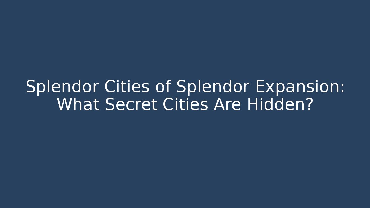 Splendor Cities of Splendor Expansion: What Secret Cities Are Hidden?