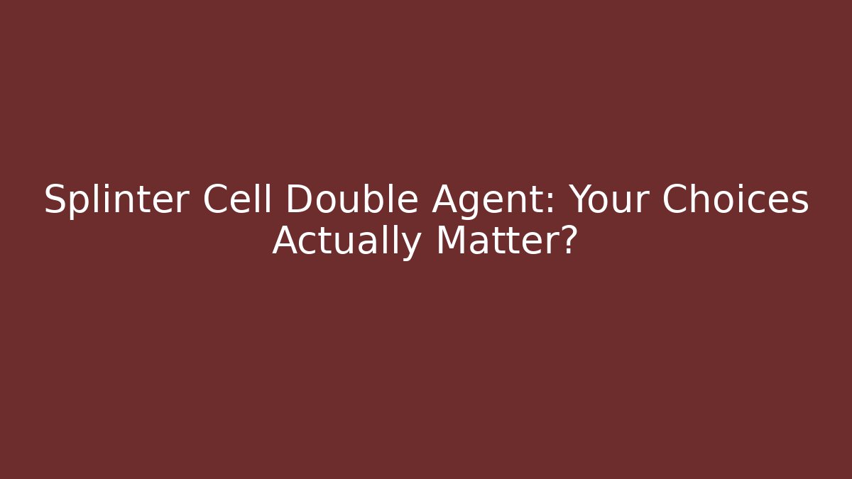 Splinter Cell Double Agent: Your Choices Actually Matter?
