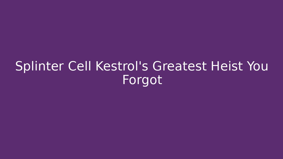 Splinter Cell Kestrol’s Greatest Heist You Forgot