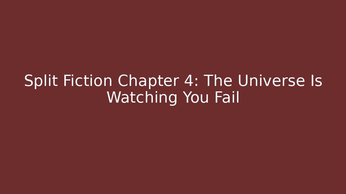 Split Fiction Chapter 4: The Universe Is Watching You Fail