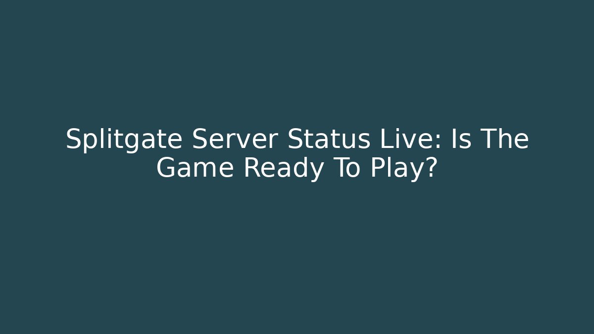 Splitgate Server Status Live: Is The Game Ready To Play? - Create More Assets