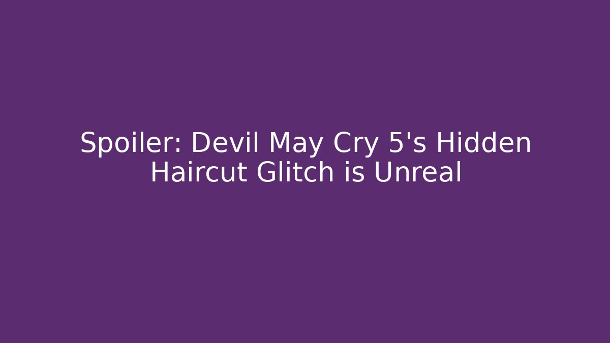 Spoiler: Devil May Cry 5's Hidden Haircut Glitch is Unreal