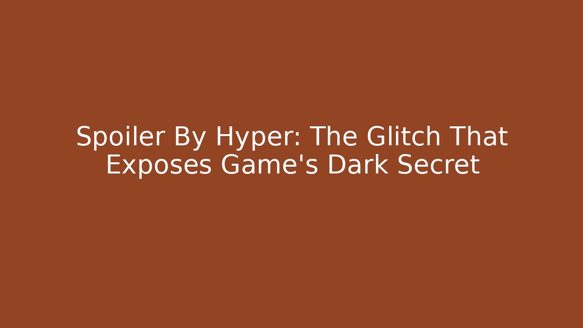 Spoiler By Hyper: The Glitch That Exposes Game's Dark Secret - Create More Assets