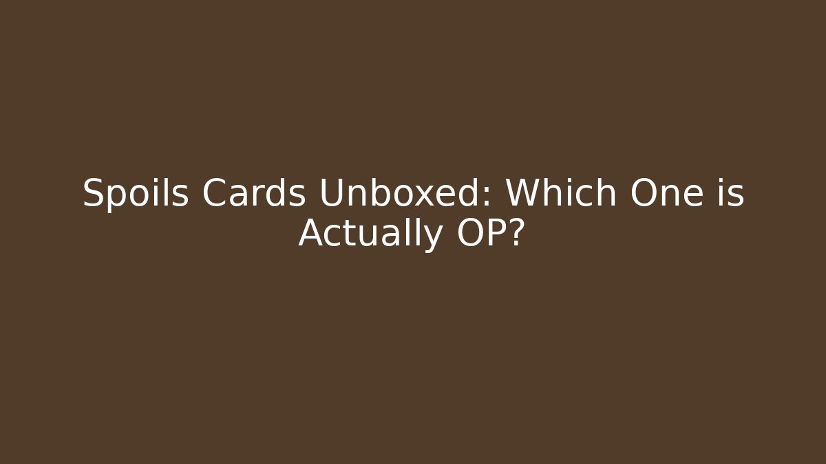 Spoils Cards Unboxed: Which One is Actually OP? - Create More Assets