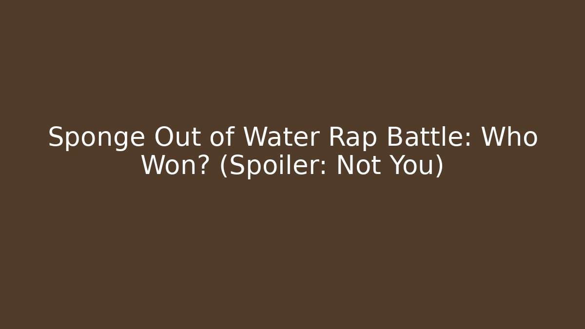 Sponge Out of Water Rap Battle: Who Won? (Spoiler: Not You)