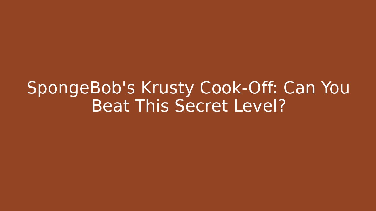 SpongeBob's Krusty Cook-Off: Can You Beat This Secret Level?