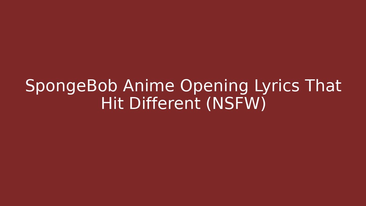 SpongeBob Anime Opening Lyrics That Hit Different (NSFW) - Create More Assets