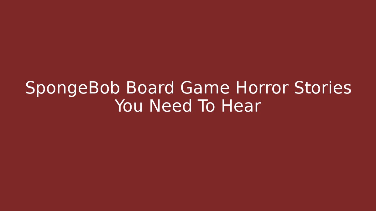 SpongeBob Board Game Horror Stories You Need To Hear