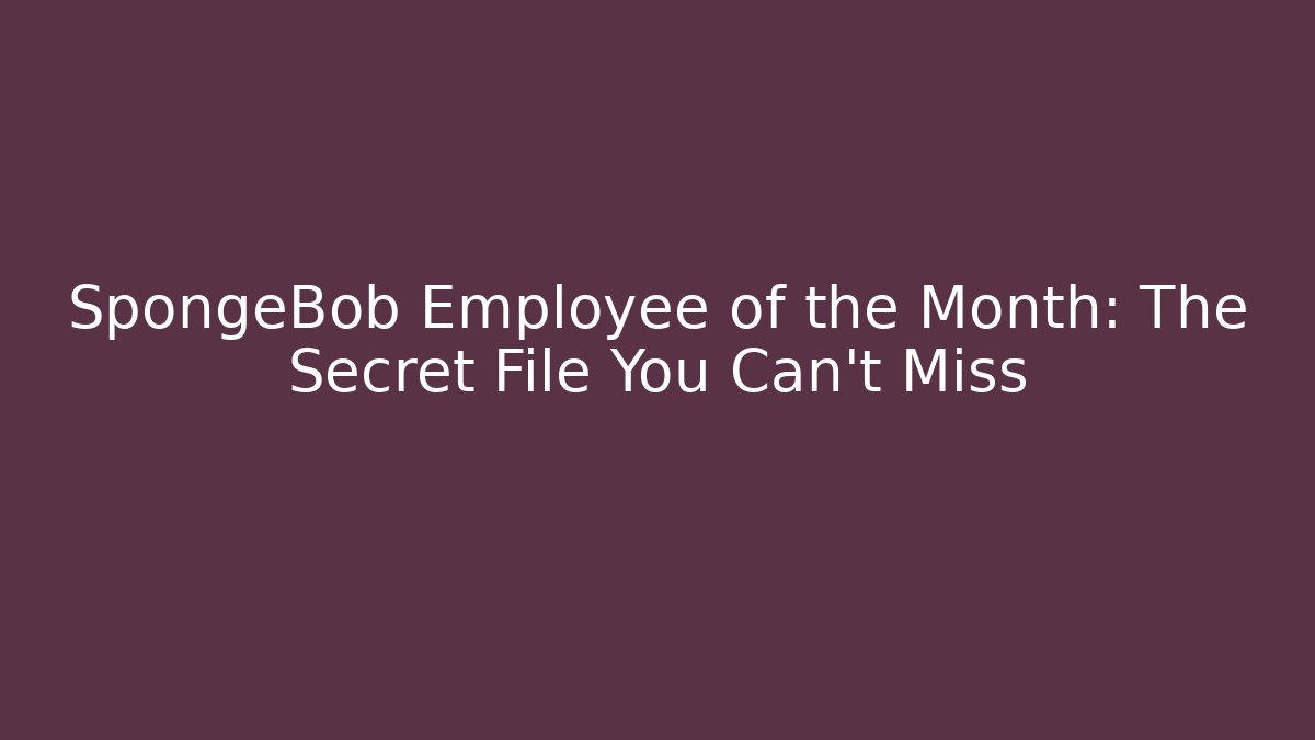 SpongeBob Employee of the Month: The Secret File You Can't Miss