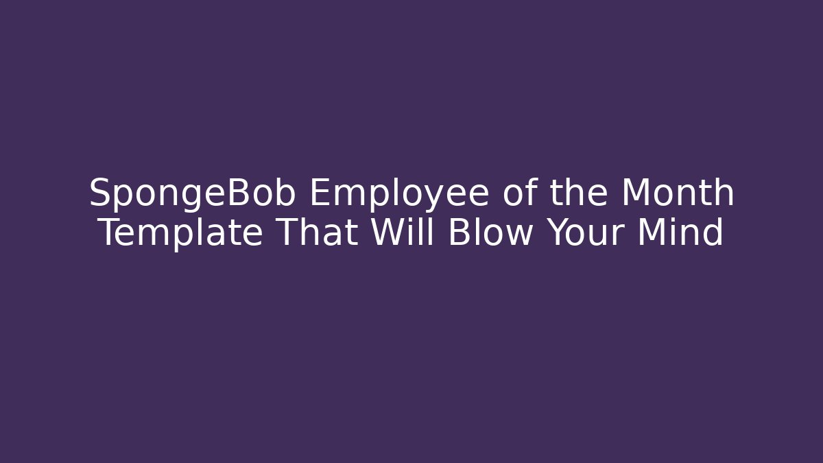 SpongeBob Employee of the Month Template That Will Blow Your Mind