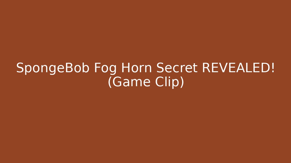 SpongeBob Fog Horn Secret REVEALED! (Game Clip)