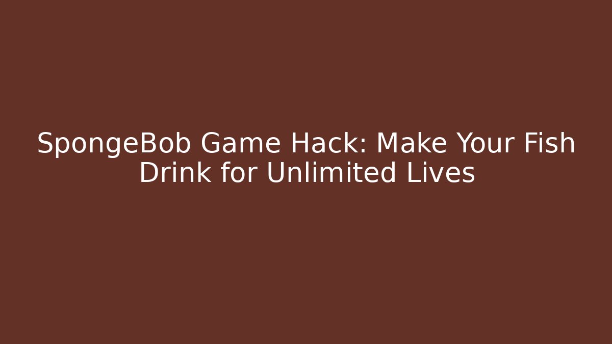SpongeBob Game Hack: Make Your Fish Drink for Unlimited Lives