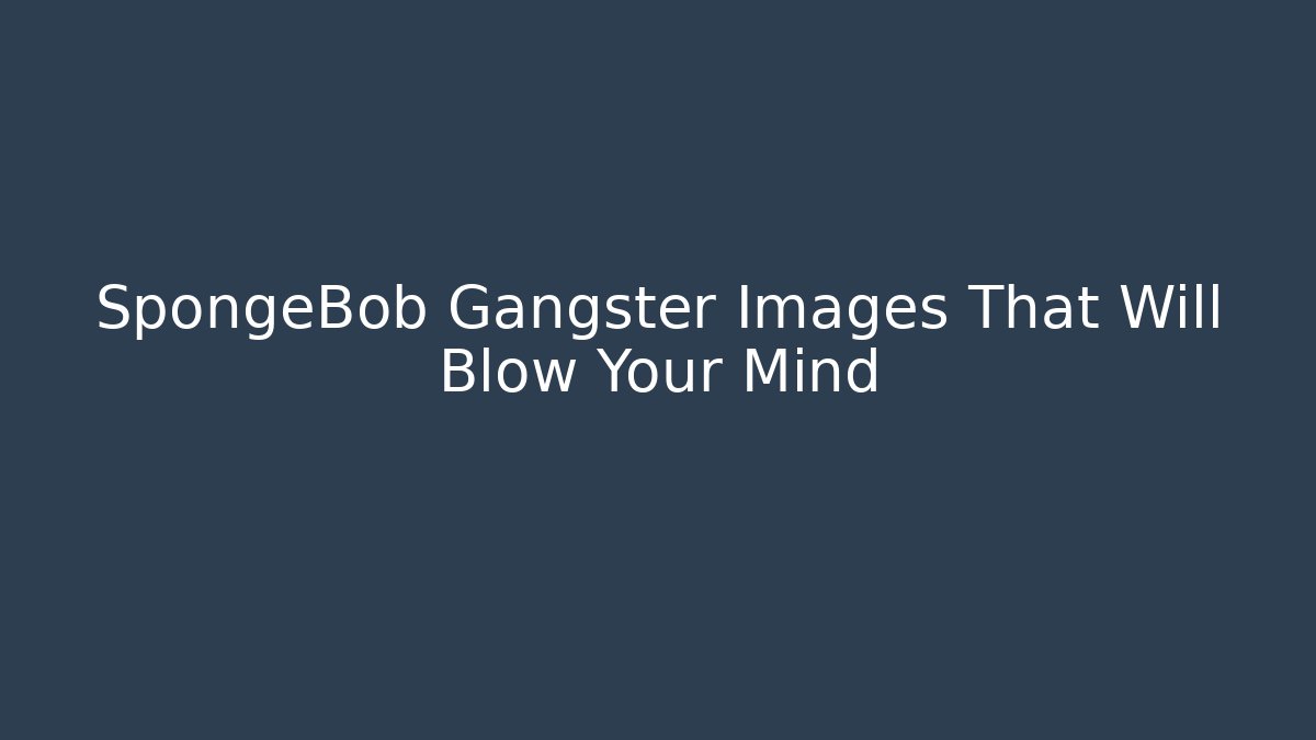 SpongeBob Gangster Images That Will Blow Your Mind - Create More Assets