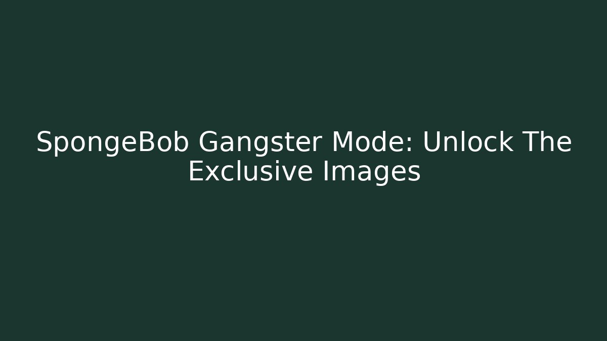 SpongeBob Gangster Mode: Unlock The Exclusive Images