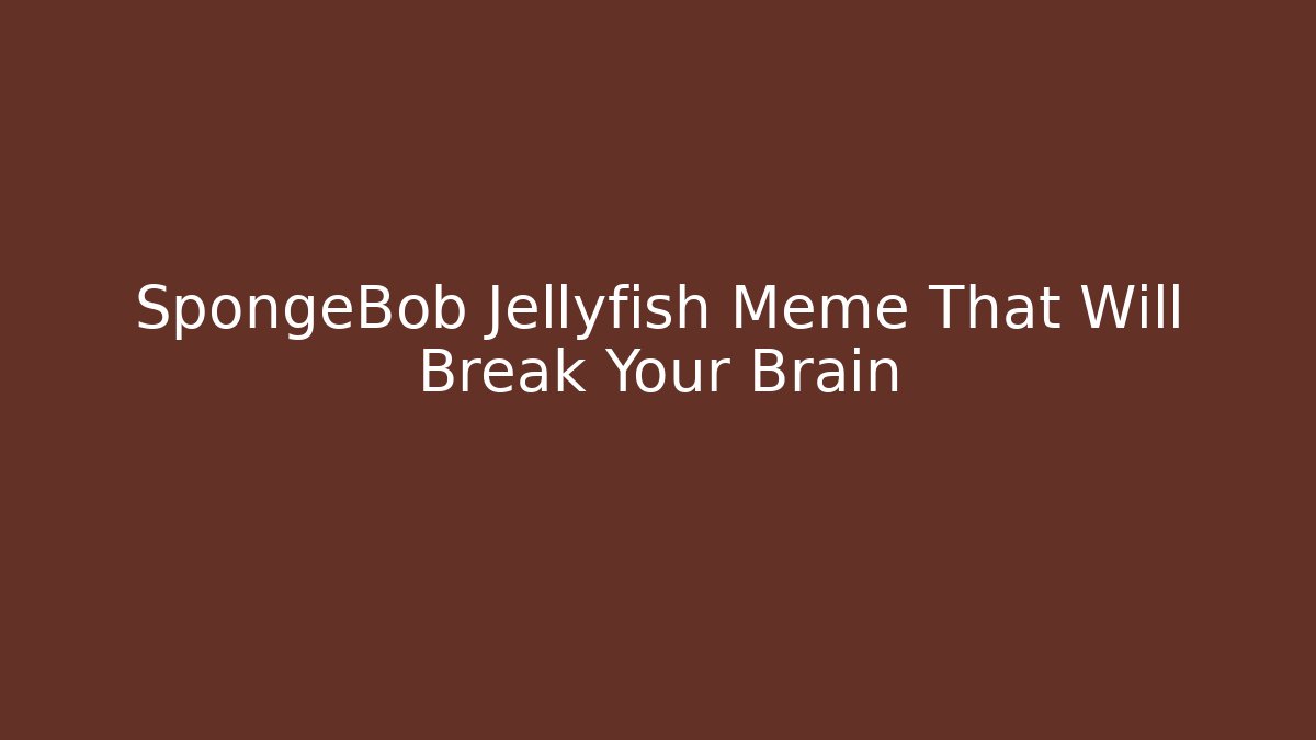 SpongeBob Jellyfish Meme That Will Break Your Brain - Create More Assets
