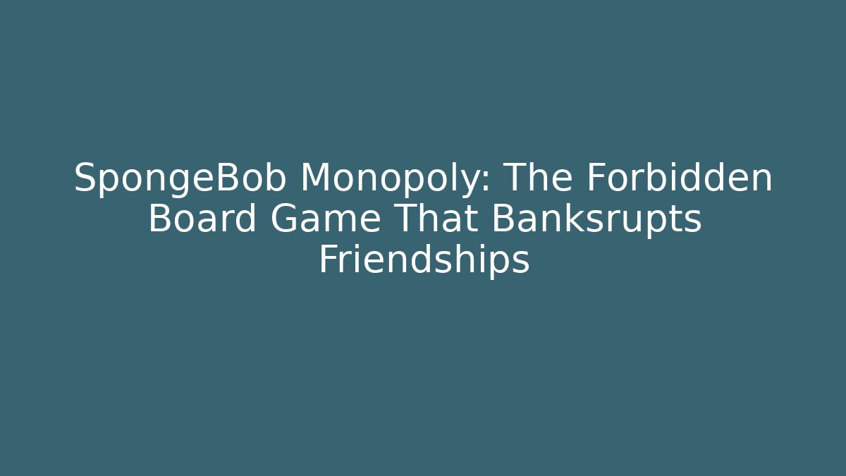 SpongeBob Monopoly: The Forbidden Board Game That Banksrupts Friendships