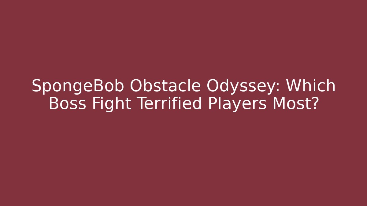 SpongeBob Obstacle Odyssey: Which Boss Fight Terrified Players Most?