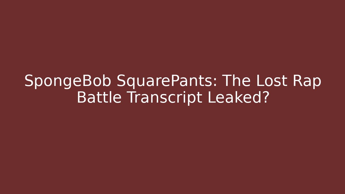 SpongeBob SquarePants: The Lost Rap Battle Transcript Leaked? - Create More Assets