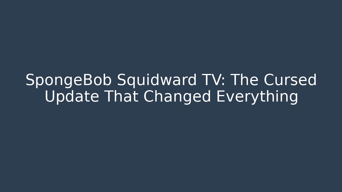 SpongeBob Squidward TV: The Cursed Update That Changed Everything