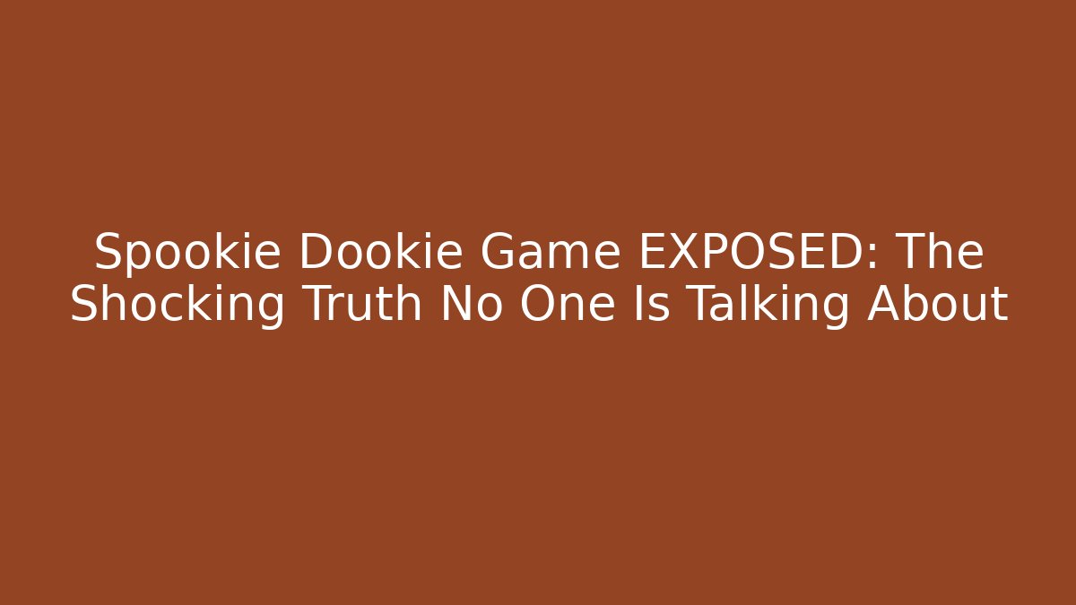 Spookie Dookie Game EXPOSED: The Shocking Truth No One Is Talking About