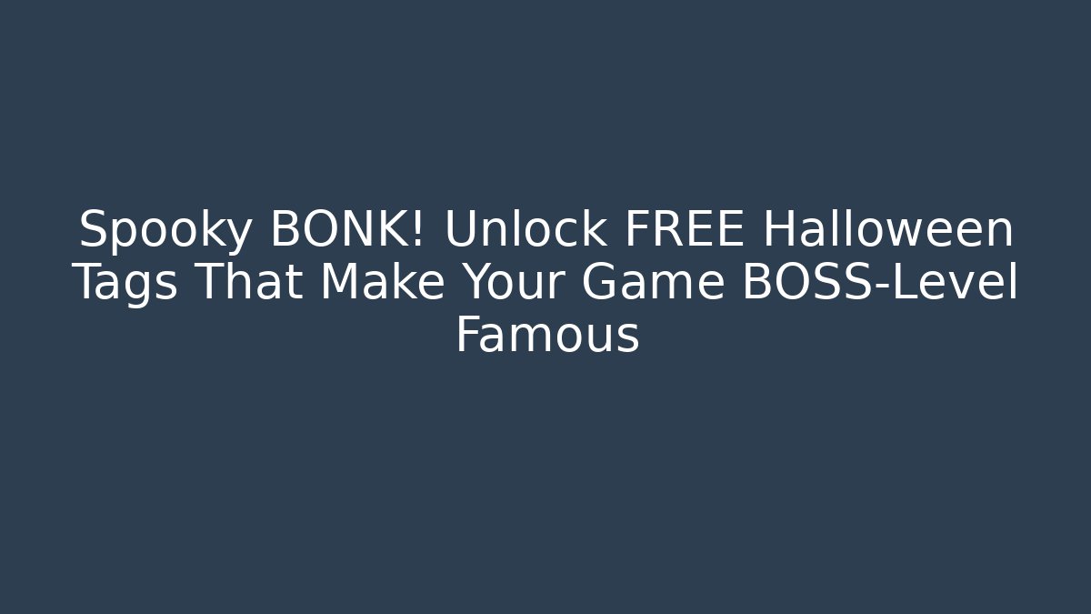 Spooky BONK! Unlock FREE Halloween Tags That Make Your Game BOSS-Level Famous
