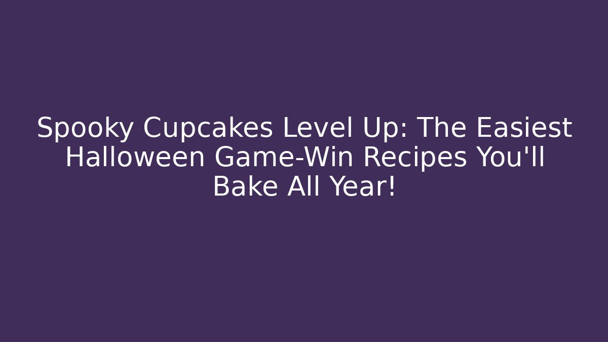 Spooky Cupcakes Level Up: The Easiest Halloween Game-Win Recipes You'll Bake All Year!