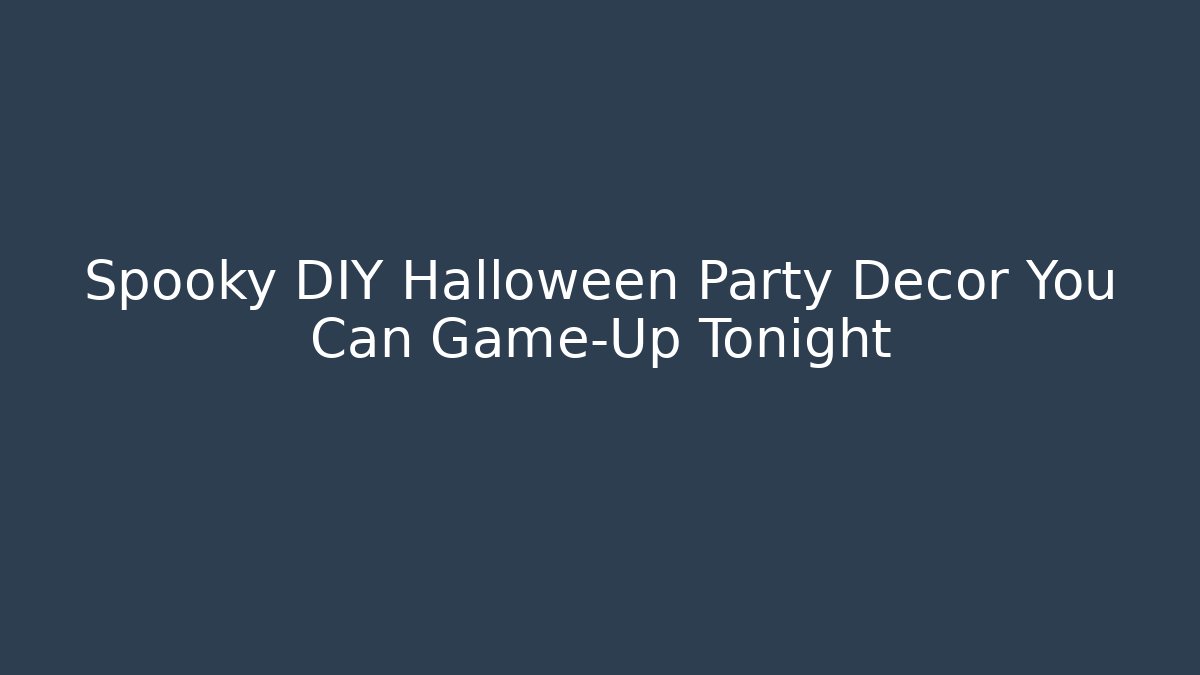 Spooky DIY Halloween Party Decor You Can Game-Up Tonight
