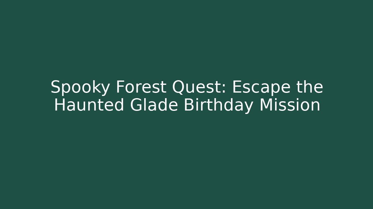 Spooky Forest Quest: Escape the Haunted Glade Birthday Mission