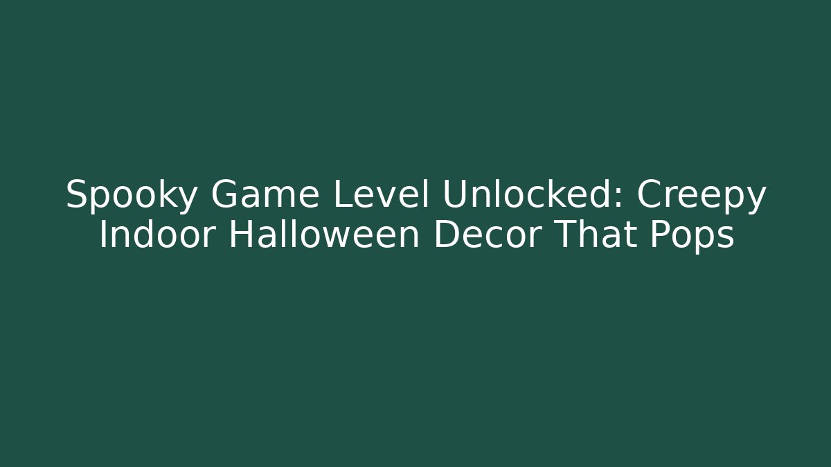 Spooky Game Level Unlocked: Creepy Indoor Halloween Decor That Pops
