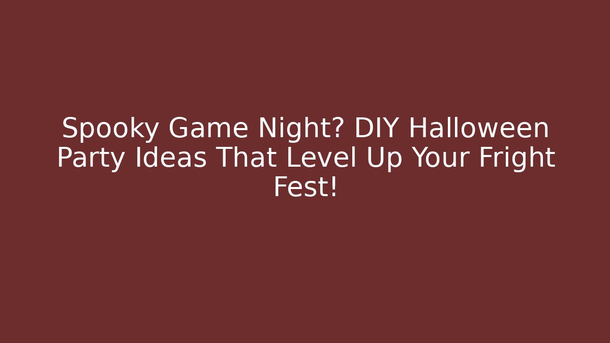 Spooky Game Night? DIY Halloween Party Ideas That Level Up Your Fright Fest!