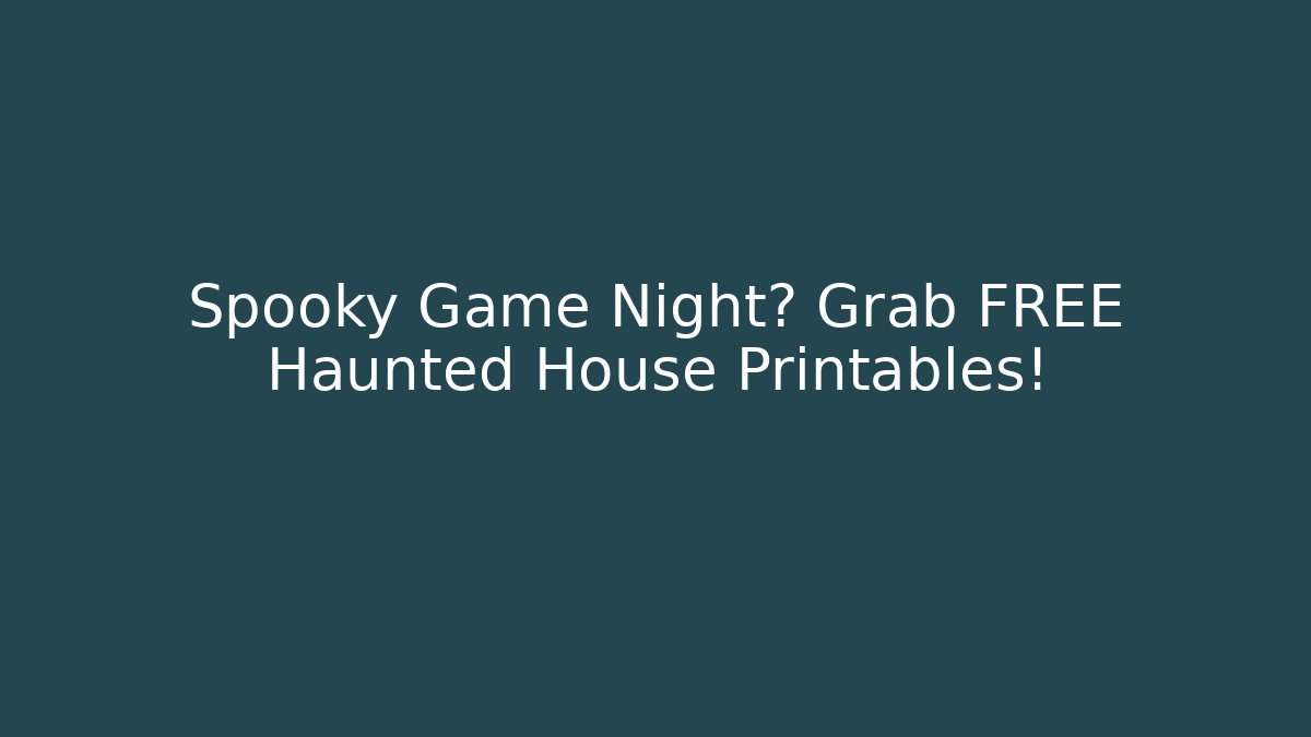 Spooky Game Night? Grab FREE Haunted House Printables!