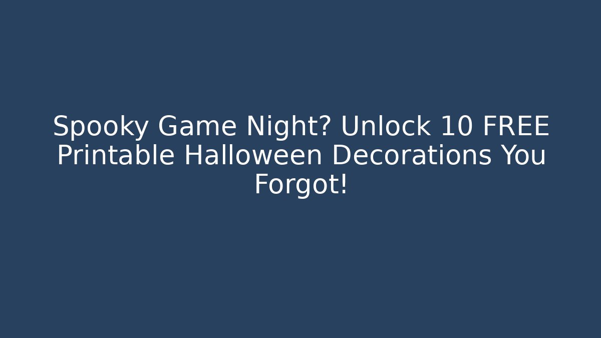 Spooky Game Night? Unlock 10 FREE Printable Halloween Decorations You Forgot!