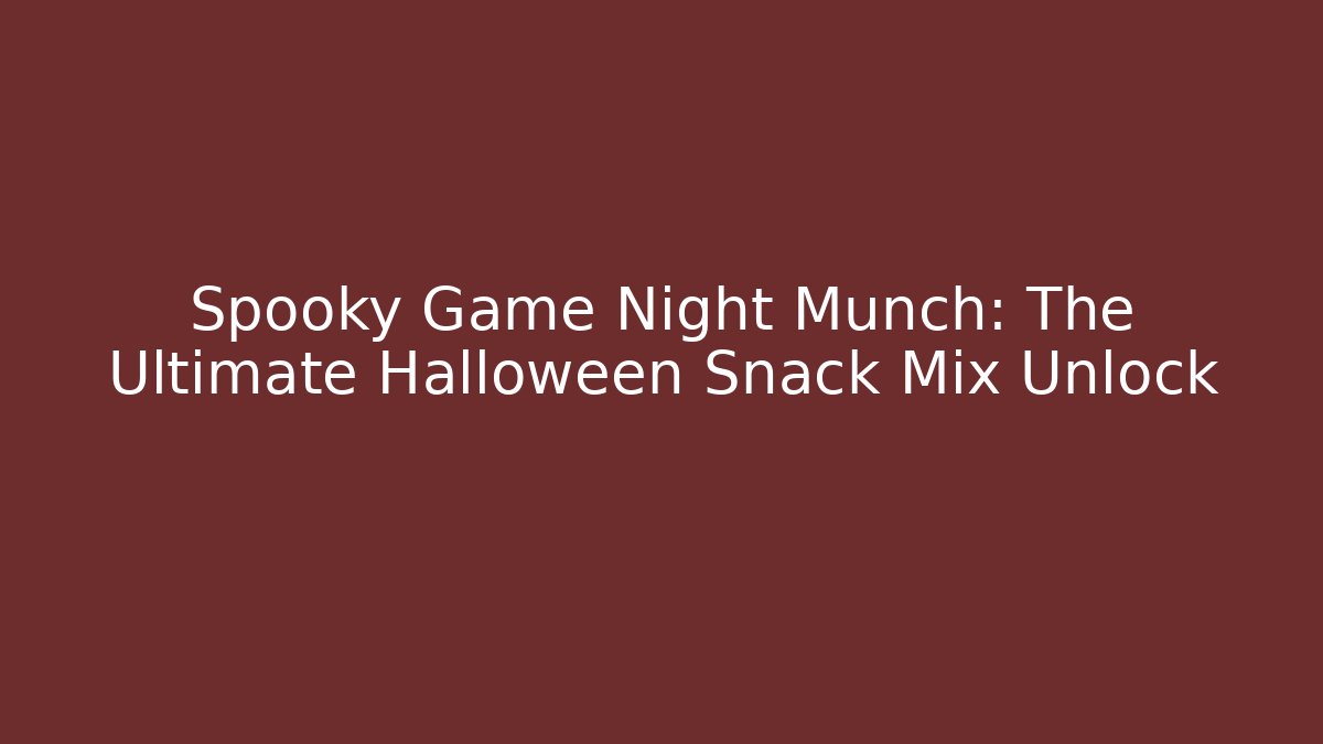 Spooky Game Night Munch: The Ultimate Halloween Snack Mix Unlock