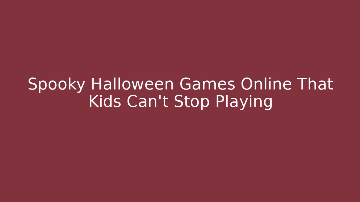 Spooky Halloween Games Online That Kids Can't Stop Playing