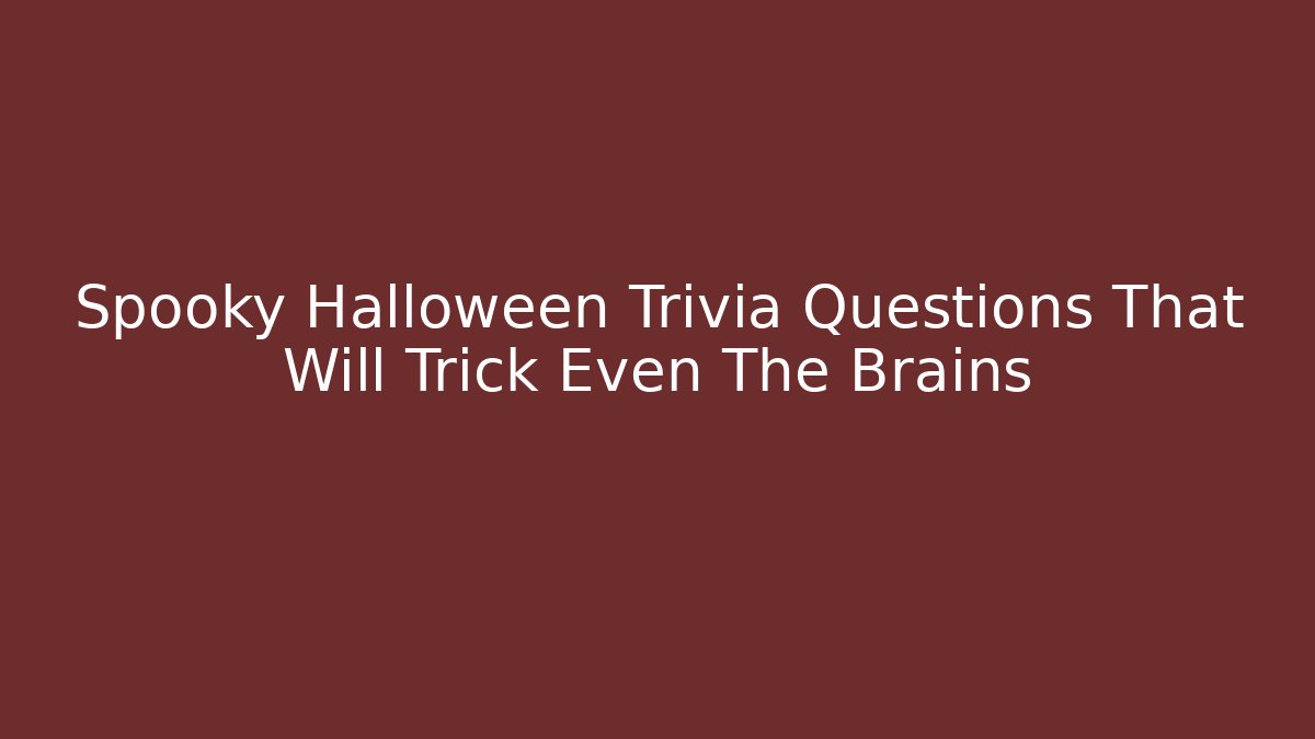 Spooky Halloween Trivia Questions That Will Trick Even The Brains