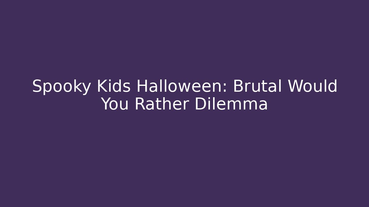 Spooky Kids Halloween: Brutal Would You Rather Dilemma