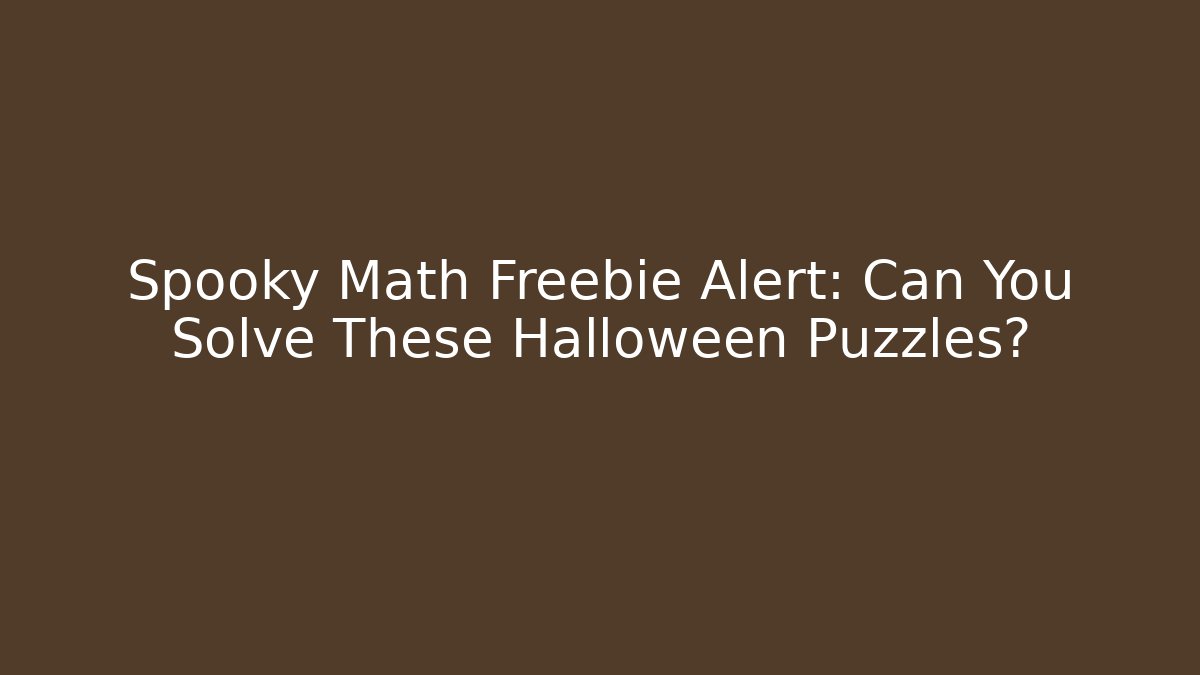 Spooky Math Freebie Alert: Can You Solve These Halloween Puzzles?