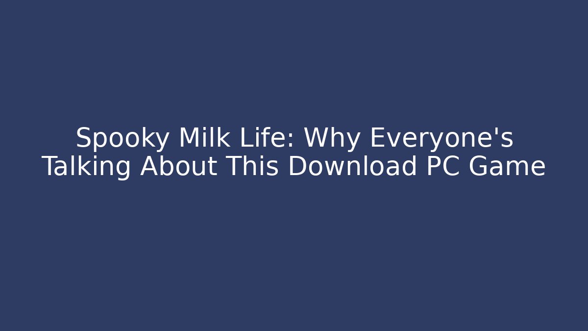 Spooky Milk Life: Why Everyone's Talking About This Download PC Game