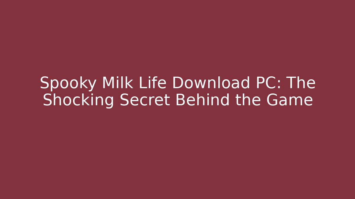 Spooky Milk Life Download PC: The Shocking Secret Behind the Game