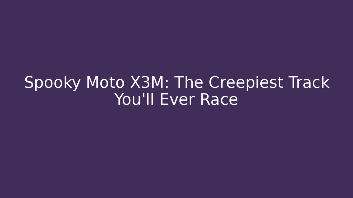 Spooky Moto X3M: The Creepiest Track You'll Ever Race