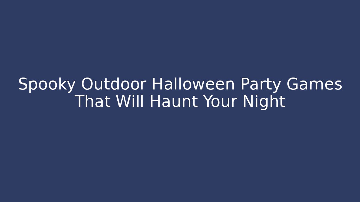 Spooky Outdoor Halloween Party Games That Will Haunt Your Night