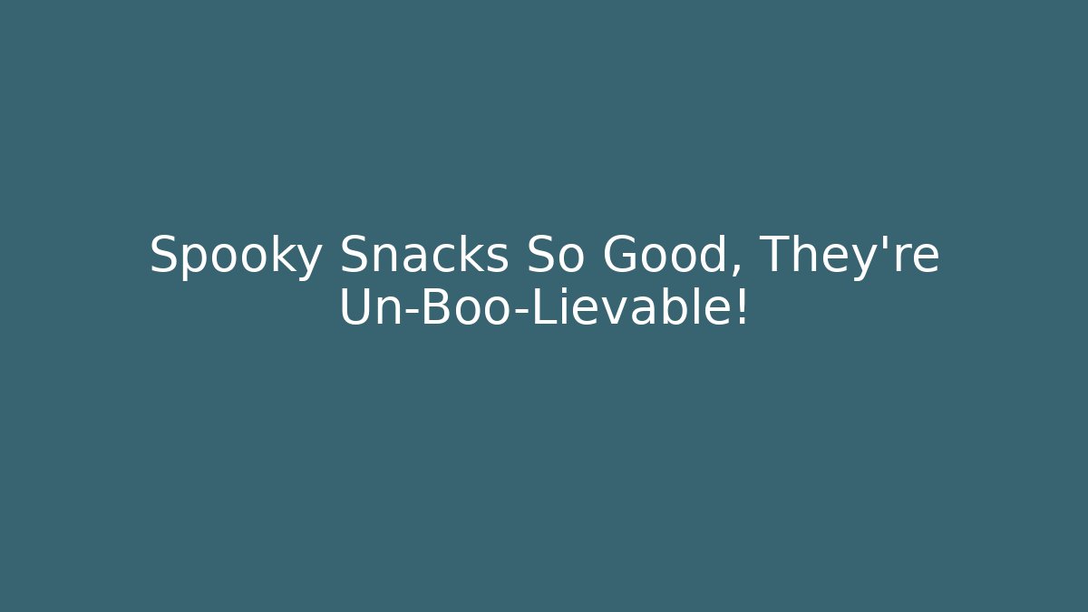 Spooky Snacks So Good, They're Un-Boo-Lievable!