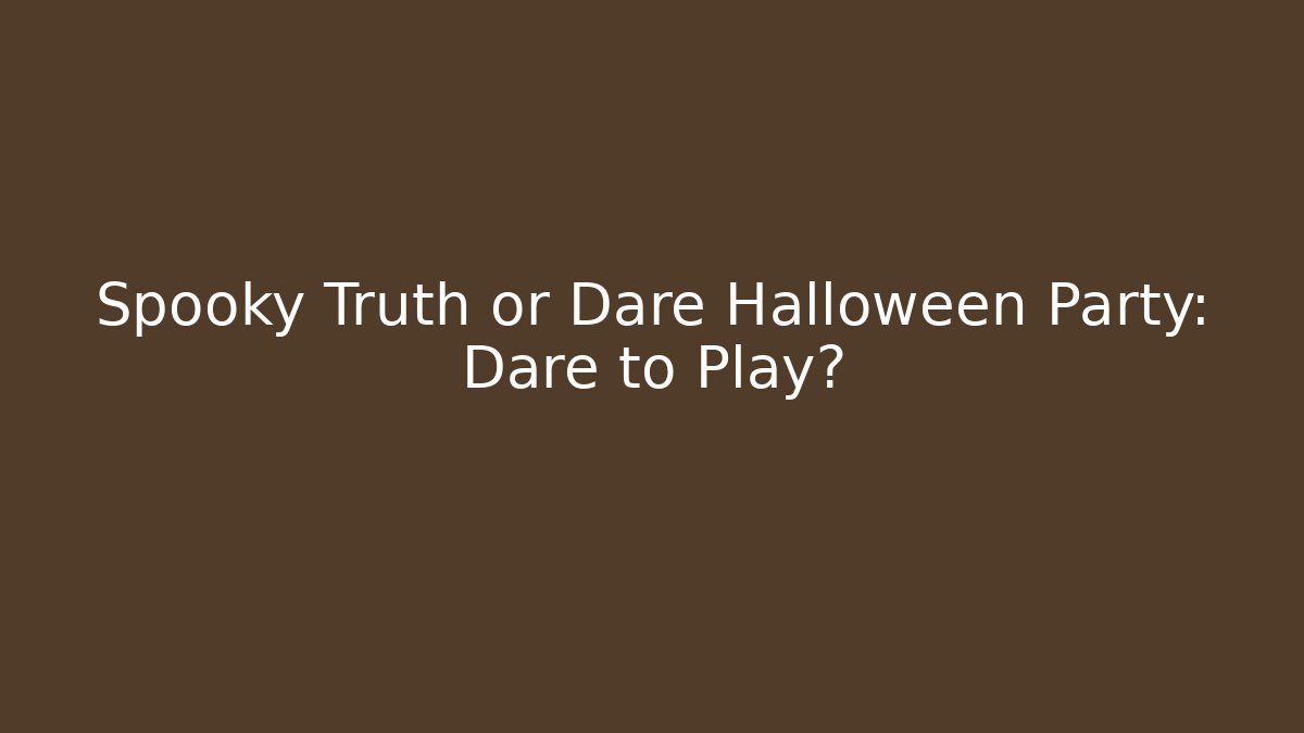 Spooky Truth or Dare Halloween Party: Dare to Play?