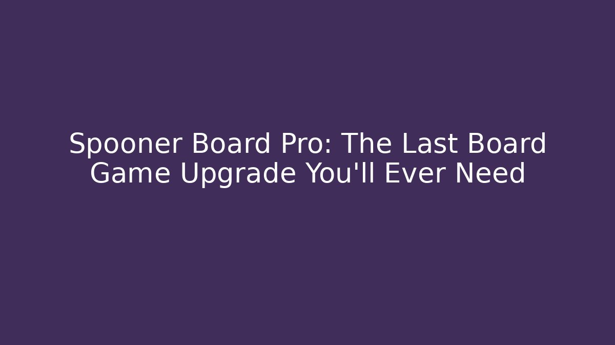 Spooner Board Pro: The Last Board Game Upgrade You'll Ever Need