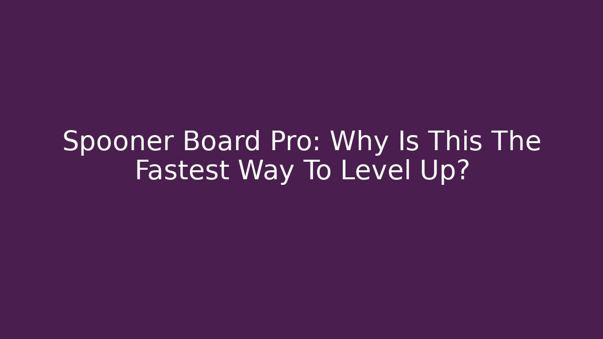 Spooner Board Pro: Why Is This The Fastest Way To Level Up?