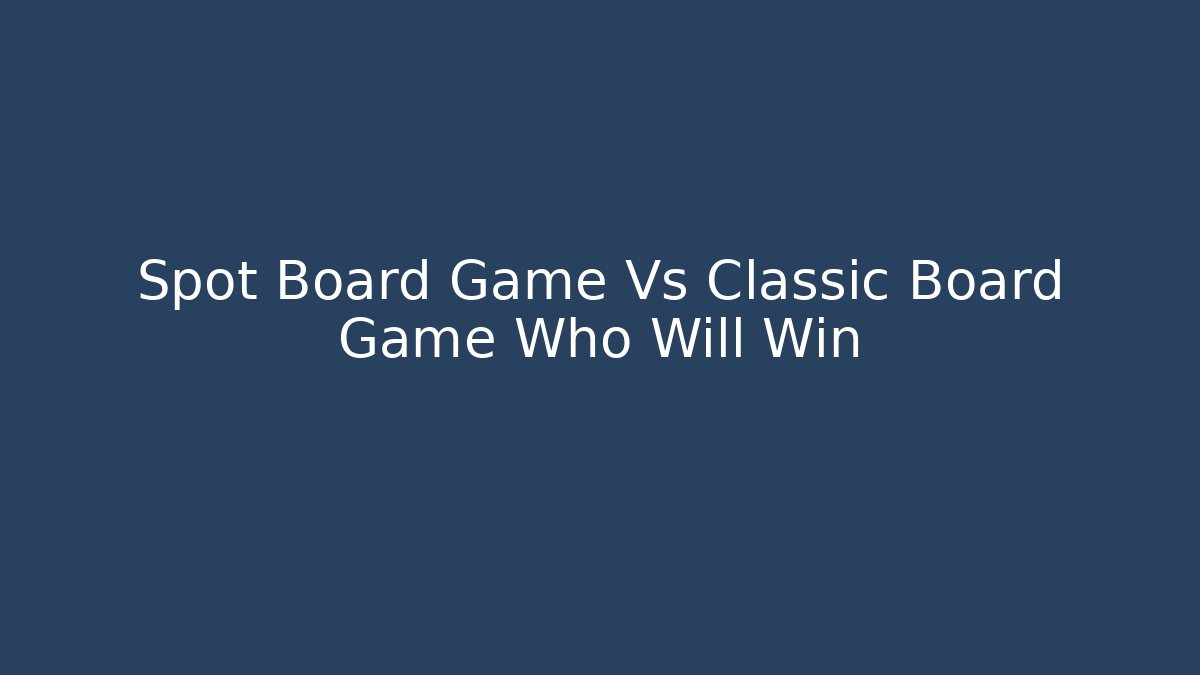 Spot Board Game Vs Classic Board Game Who Will Win