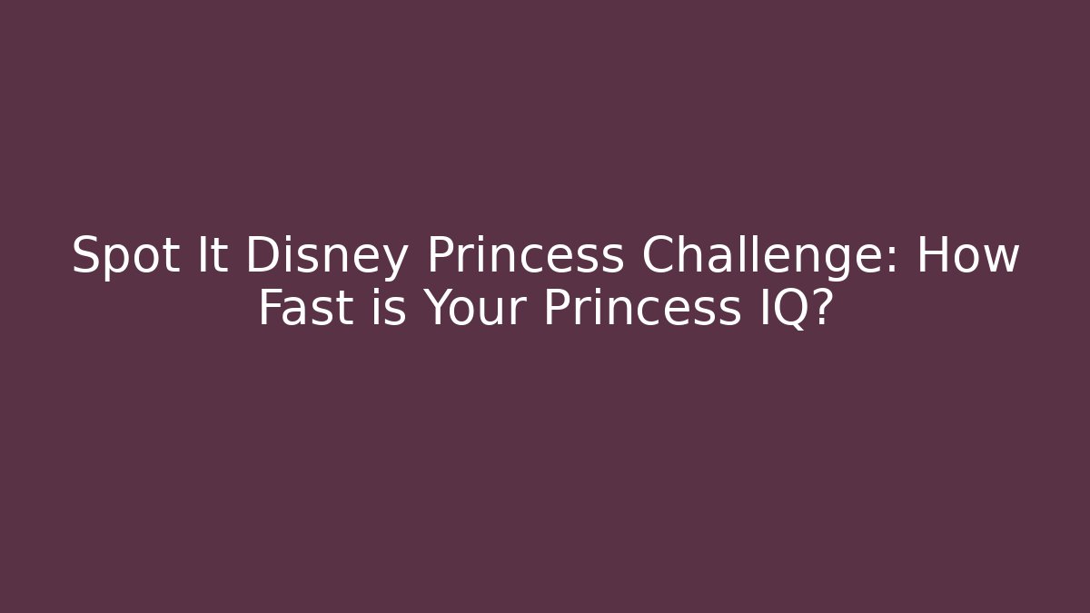 Spot It Disney Princess Challenge: How Fast is Your Princess IQ?