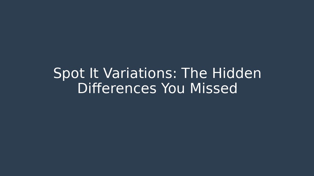 Spot It Variations: The Hidden Differences You Missed