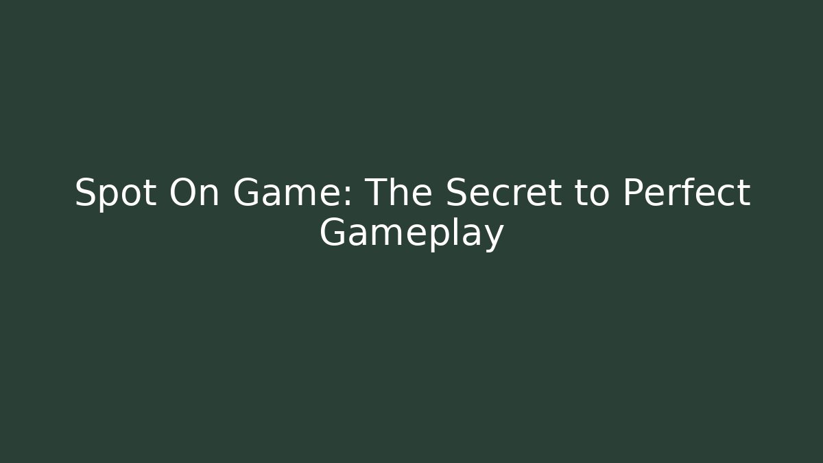 Spot On Game: The Secret to Perfect Gameplay
