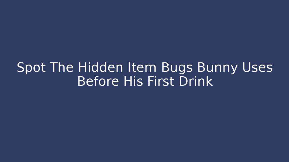 Spot The Hidden Item Bugs Bunny Uses Before His First Drink